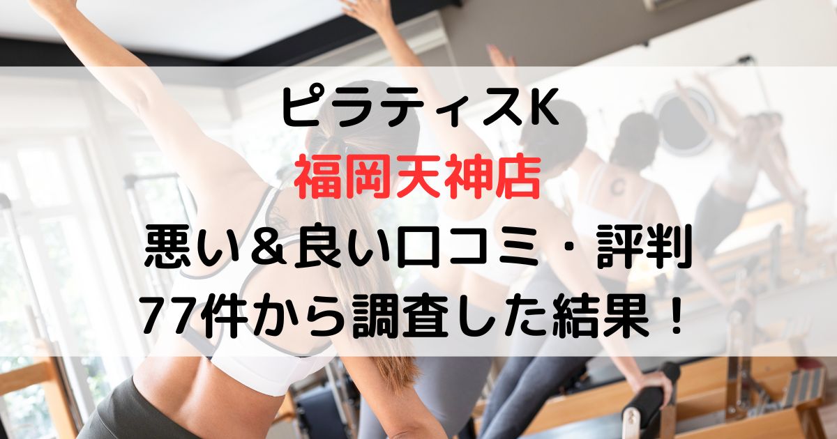 ピラティスK福岡天神店悪い＆良い口コミ・評判レビュー77件から調査した結果！