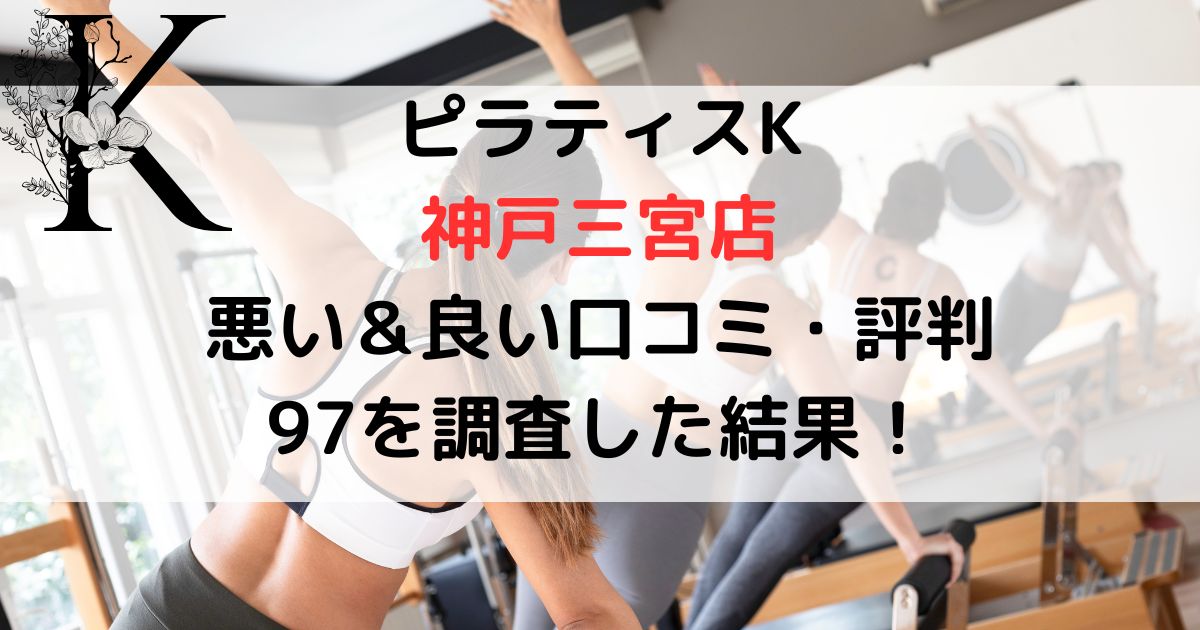 ピラティスケーK 神戸三宮店 悪い＆良い口コミ・評判レビュー 97を調査した結果！