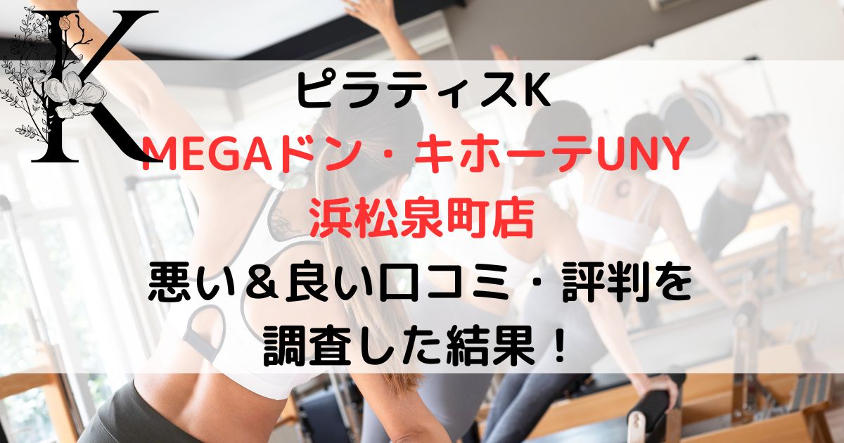 ピラティスK MEGAドン・キホーテUNY 浜松泉町店 悪い＆良い口コミ・評判レビューを 調査した結果！
