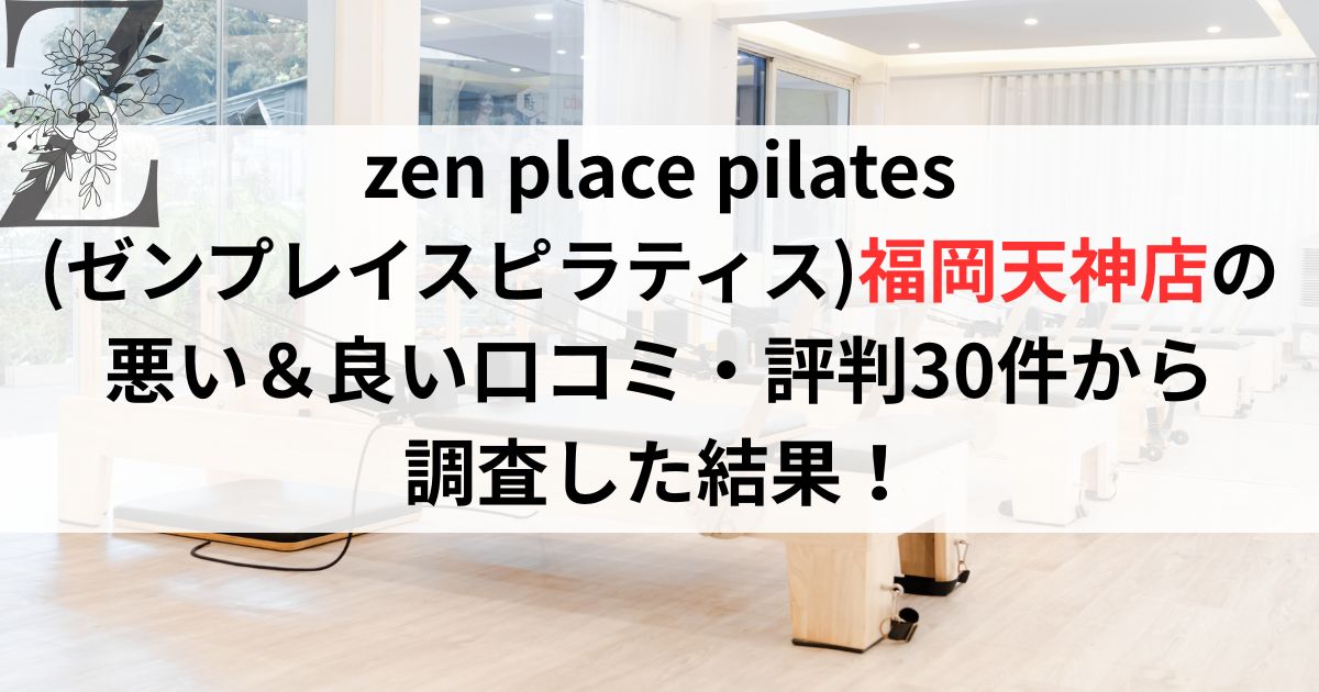 zen place pilates (ゼンプレイスピラティス)福岡天神店の 悪い&良い口コミ・評判レビュー30件から 調査した結果!