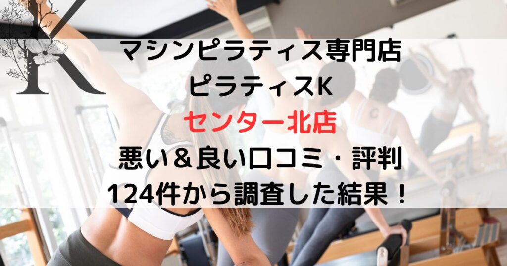 マシンピラティス専門店ピラティスKセンター北店悪い＆良い口コミ・評判レビュー 124件から調査した結果！