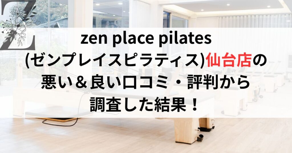 zen place pilates (ゼンプレイスピラティス)仙台店の 悪い＆良い口コミ・評判レビューから 調査した結果！