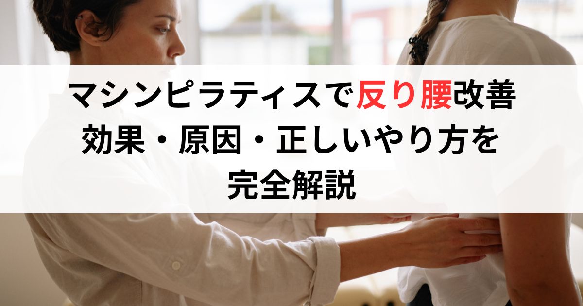 マシンピラティスで反り腰改善 効果・原因・正しいやり方を完全解説