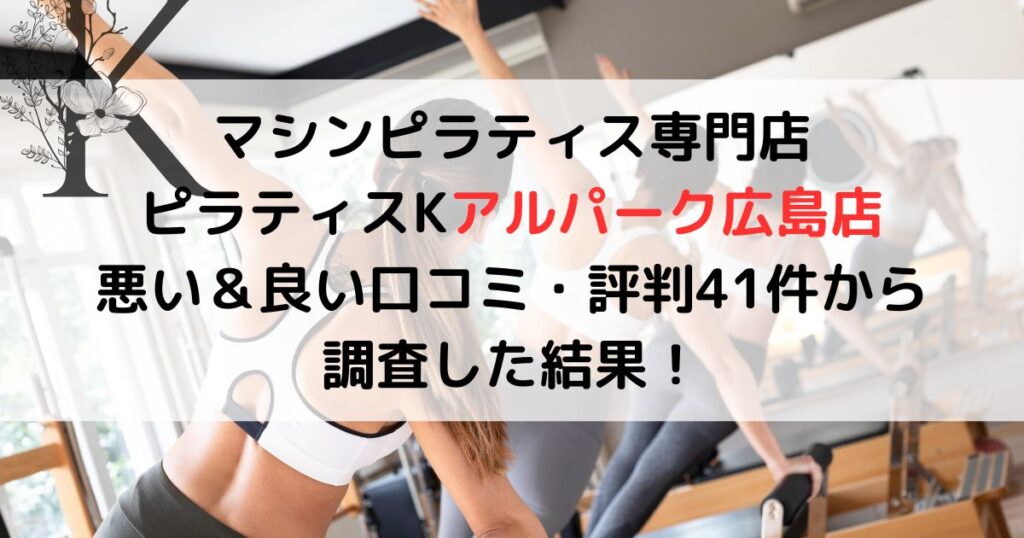 マシンピラティス専門店 ピラティスKアルパーク広島店 悪い&良い口コミ・評判レビュー41件から 調査した結果!