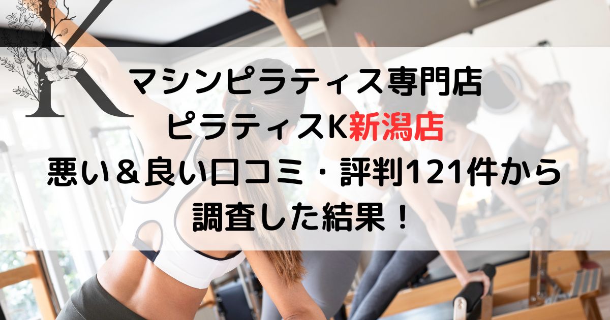 マシンピラティス専門店 ピラティスK新潟店 悪い&良い口コミ・評判レビュー121件から 調査した結果!