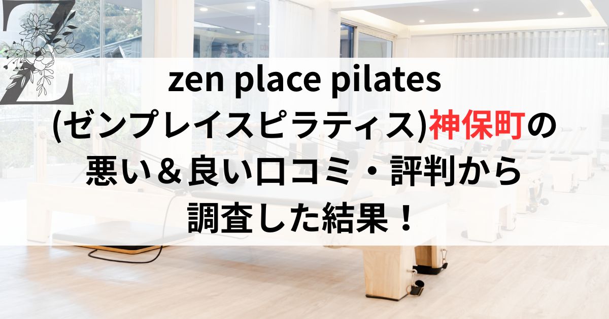 zen place pilates (ゼンプレイスピラティス)神保町の 悪い＆良い口コミ・評判レビューから 調査した結果！