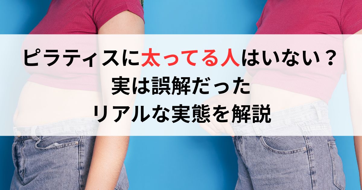 ピラティスに太ってる人はいない?実は誤解だったリアルな実態を解説