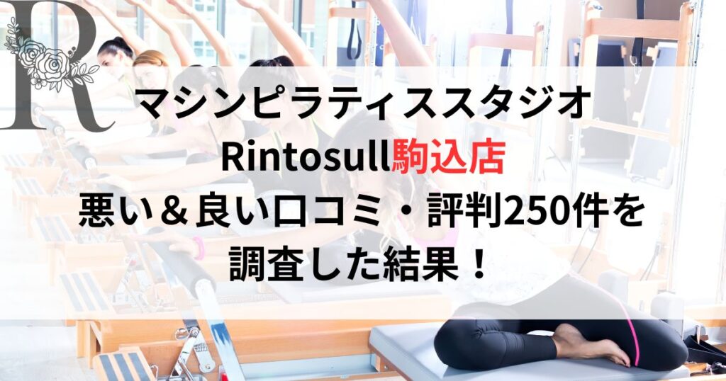 マシンピラティススタジオ Rintosull（リントスル）駒込店 悪い＆良い口コミ・評判レビュー250件を 調査した結果！