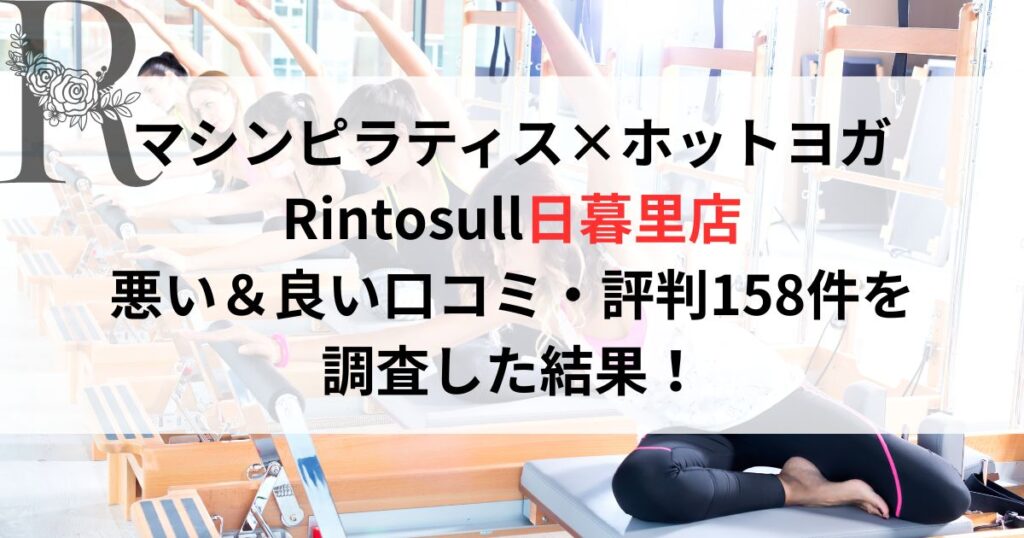 マシンピラティス×ホットヨガ Rintosull日暮里店 悪い＆良い口コミ・評判レビュー158件を 調査した結果！