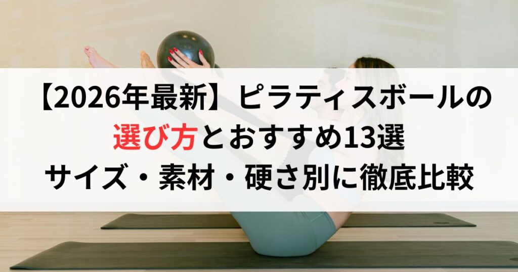 【2026年最新】ピラティスボールの選び方とおすすめ13選｜サイズ・素材・硬さ別に徹底比較