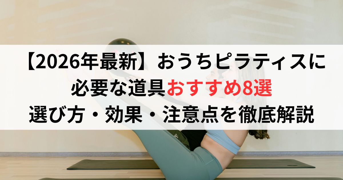 【2026年最新】おうちピラティスに必要な道具おすすめ8選|選び方・効果・注意点を徹底解説