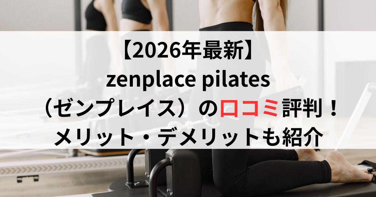 【2026年最新】zenplace pilates(ゼンプレイス)の口コミ評判を徹底解説|メリット・デメリットも紹介