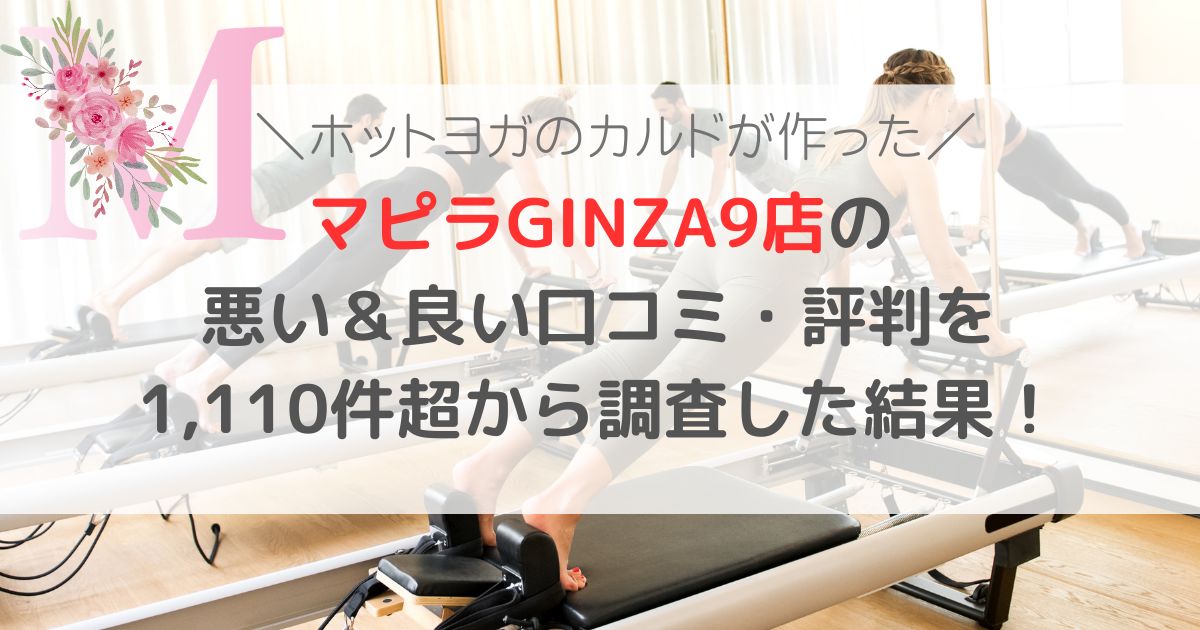 マピラGINZA9店の 悪い＆良い口コミ・評判レビューを 1,110件超から調査した結果！